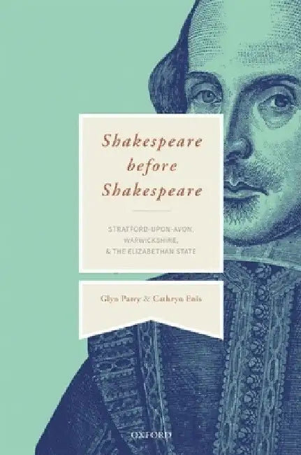 Shakespeare Before Shakespeare: Stratford-Upon-Avon, Warwickshire, and the Elizabethan State by Glyn Parry