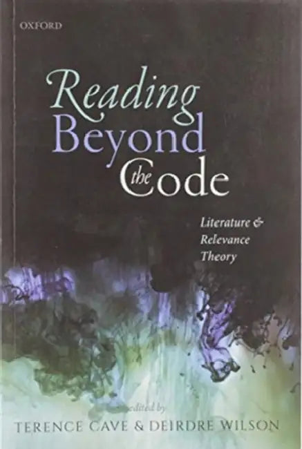 Reading Beyond the Code: Literature and Relevance Theory by Terence Cave, Deirdre Wilson