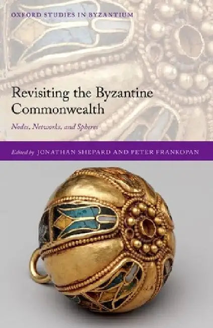 Revisiting the Byzantine Commonwealth: Nodes, Networks, and Spheres by Jonathan Shepard