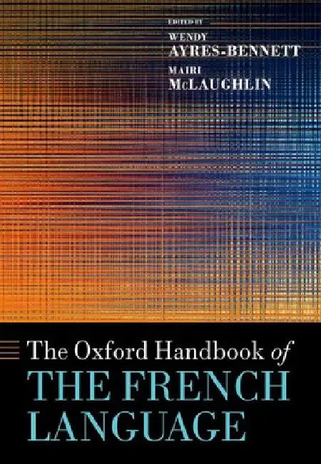 The Oxford Handbook of the French Language by Wendy Ayres-Bennett
