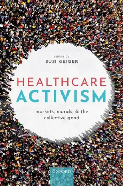 Healthcare Activism: Markets, Morals, and the Collective Good by Susi Geiger