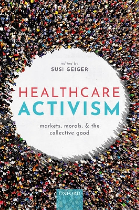 Healthcare Activism: Markets, Morals, and the Collective Good by Susi Geiger