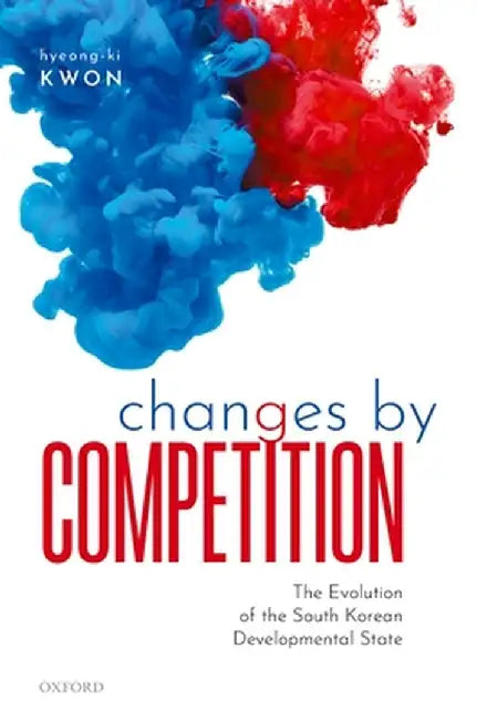 Changes by Competition: The Evolution of the South Korean Developmental State by Hyeong-ki Kwon