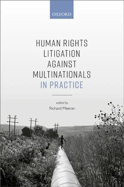 Human Rights Litigation Against Multinationals in Practice by Richard Meeran