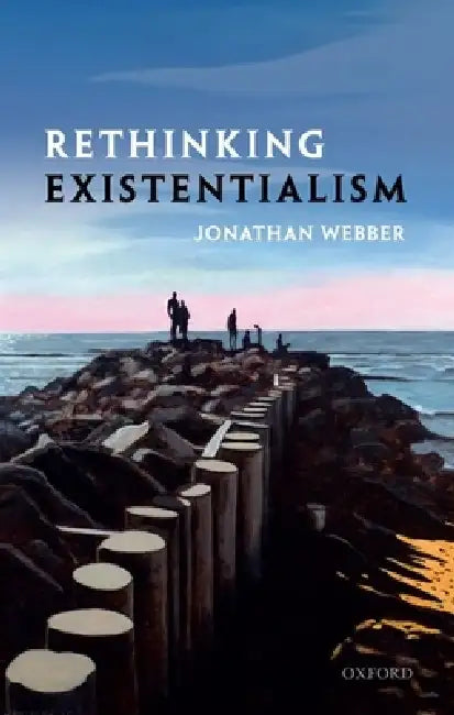 Rethinking Existentialism by Jonathan Webber