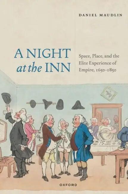 A Night at the Inn: Space, Place, and the Elite Experience of Empire, 1650–1850 by Daniel (Professor of History and Heritage, Professor of History and Heritage, University of Plymouth) Maudlin