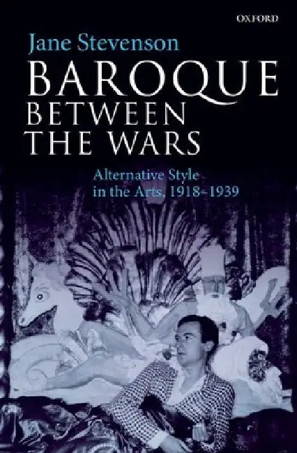 Baroque Between the Wars: Alternative Style in the Arts, 1918-1939 by Jane Stevenson