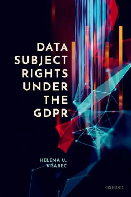 Data Subject Rights Under the Gdpr by Helena U. Vrabec