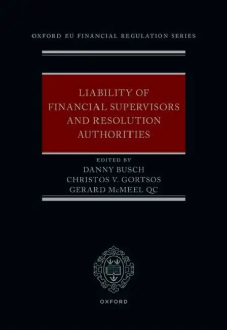 Liability of Financial Supervisors and Resolution Authorities by Danny Busch, Christos Gortsos, Gerard McMeel Qc