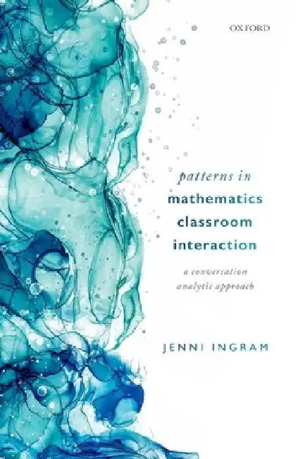 Patterns in Mathematics Classroom Interaction: A Conversation Analytic Approach by Jenni Ingram