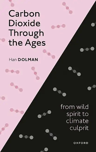 Carbon Dioxide through the Ages: From wild spirit to climate culprit by Han Dolman