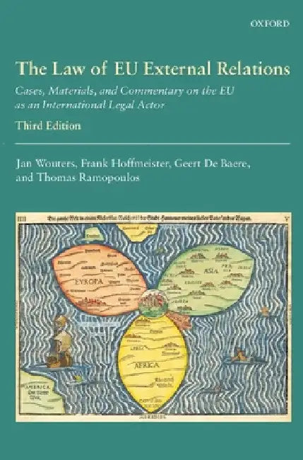 The Law of EU External Relations: Cases, Materials, and Commentary on the EU as an International Legal Actor by Jan Wouters