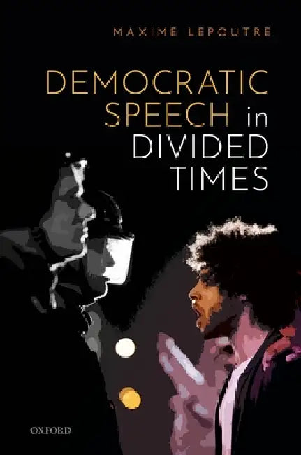 Democratic Speech in Divided Times by Maxime Lepoutre
