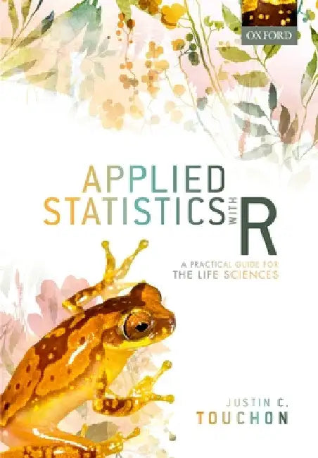 Applied Statistics with R: A Practical Guide for the Life Sciences by Justin C. Touchon