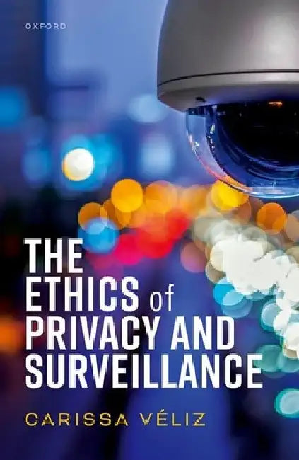 The Ethics of Privacy and Surveillance by Veliz