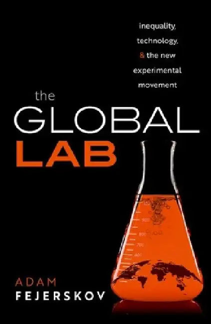 The Global Lab: Inequality, Technology, and the Experimental Movement by Adam Fejerskov