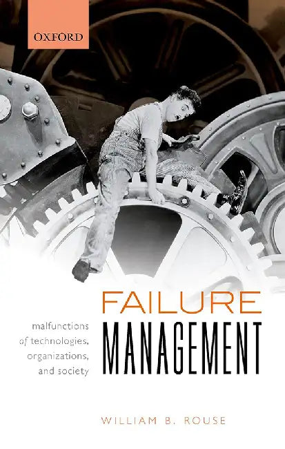 Failure Management: Malfunctions of Technologies Organizations and Society by Rouse