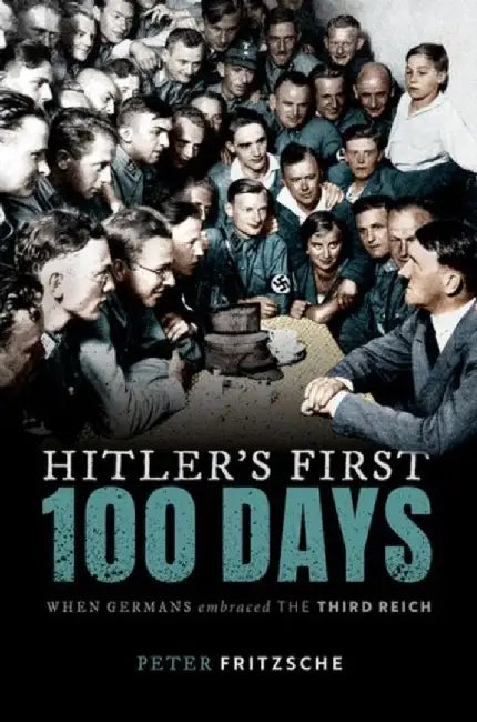 Hitler's First Hundred Days by Peter (W. D. & Sarah E. Trowbridge Professor of History, W. D. & Sarah E. Trowbridge Professor of History, University of Illinois at Urbana-Champaign) Fritzsche