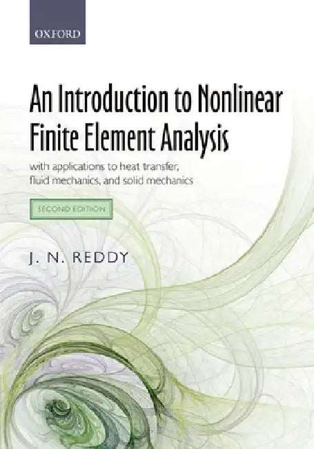 An Introduction to Nonlinear Finite Element Analysis Second Edition: With Applications to Heat Transfer, Fluid Mechanics, and Solid Mechanics by J. N. Reddy