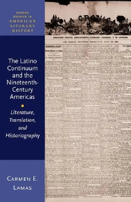 Latino Continuum and the Nineteenth-Century Americas: Literature, Translation, and Historiography by Carmen Lamas