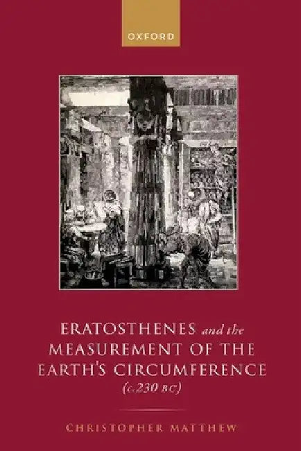 Eratosthenes and the Measurement of the Earth's Circumference (C.230 Bc) by Christopher A. Matthew