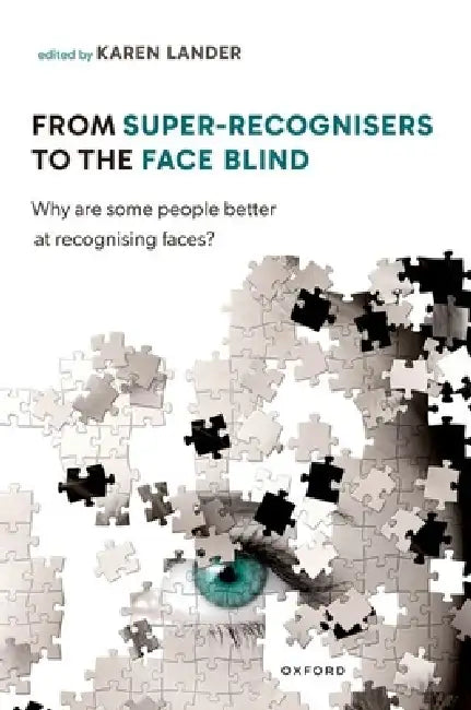 From Super Recognisers to the Face Blind: Why Are Some People Better at Recognising Faces? by Karen Lander