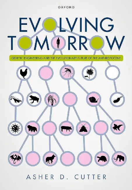 Evolving Tomorrow: Genetic Engineering and the Evolutionary Future of the Anthropocene by Prof Asher D. Cutter