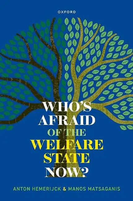 Who's Afraid of the Welfare State Now? by Anton Hemerijck, Manos Matsaganis