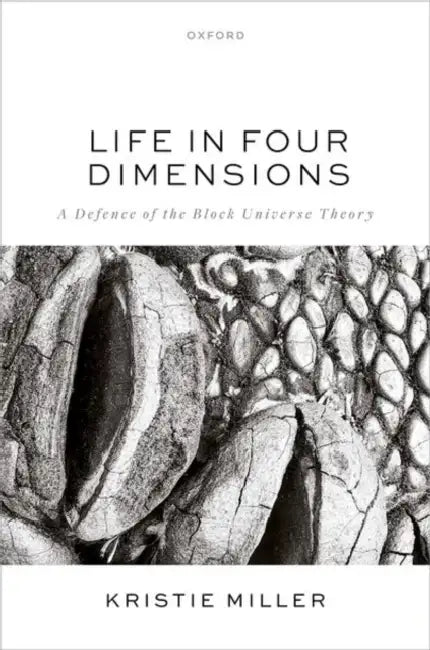 Life in Four Dimensions: A Defence of the Block Universe Theory by Kristie Miller