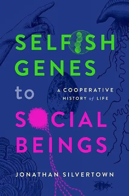 Selfish Genes to Social Beings: A Cooperative History of Life by Jonathan Silvertown