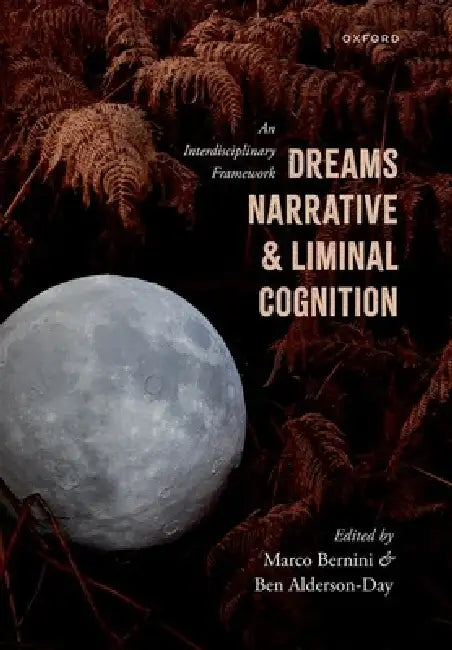 Dreams, Narrative, and Liminal Cognition: An Interdisciplinary Framework by Marco Bernini, Ben Alderson-Day
