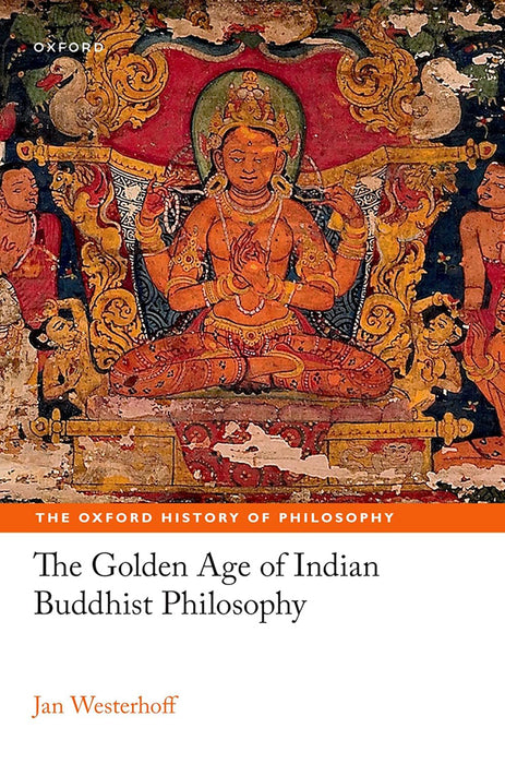 The Golden Age Of Indian Buddhist Philosophy by Jan Westerhoff