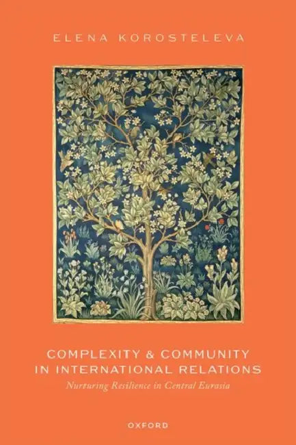 Complexity and Community in International Relations: Nurturing Resilience in Central Eurasia by Elena Korosteleva