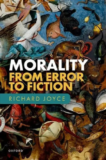 Morality: From Error to Fiction by Richard Joyce
