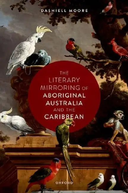 The Literary Mirroring of Aboriginal Australia and the Caribbean by Dashiell Moore