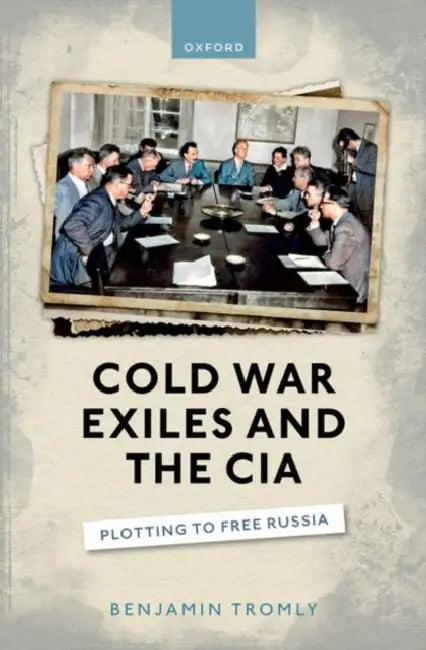 Cold War Exiles And The Cia Plotting To Free Russia by Benjamin Tromly