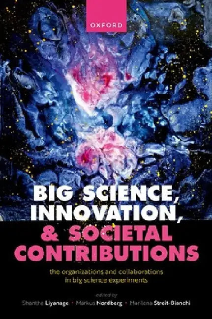 Big Science, Innovation, and Societal Contributions: The Organisations and Collaborations in Big Science Experiments by Shantha Liyanage