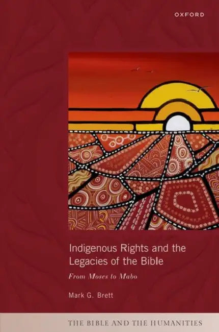 Indigenous Rights and the Legacies of the Bible: From Moses to Mabo by Mark G. Brett