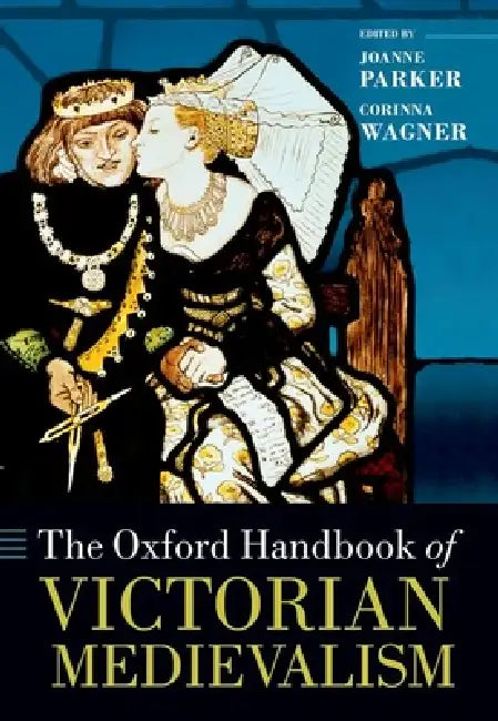 The Oxford Handbook of Victorian Medievalism by Joanne Parker, Corinna Wagner