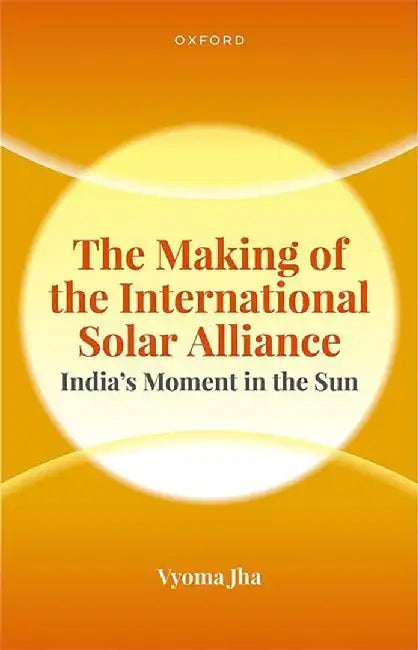 The Making Of The International Solar Alliance: India'S Moment In The Sun by Jha