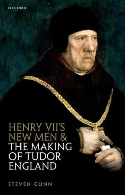 Henry VII's New Men and the Making of Tudor England by Steven Gunn