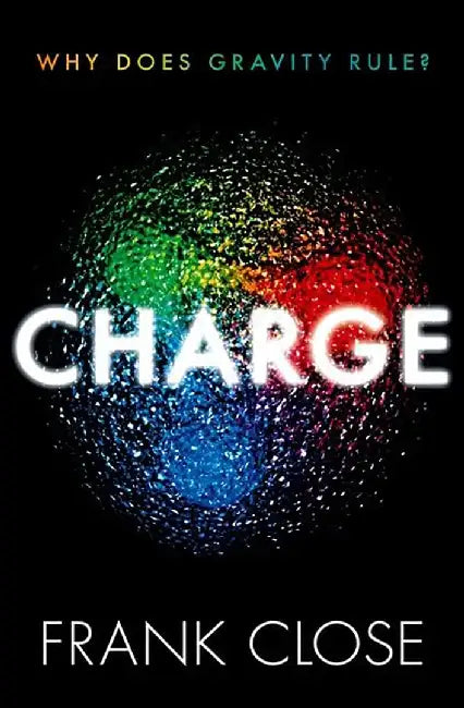 Charge: Why Does Gravity Rule? by Frank Close