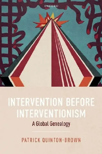 Intervention Before Interventionism: A Global Genealogy by Patrick Quinton-Brown