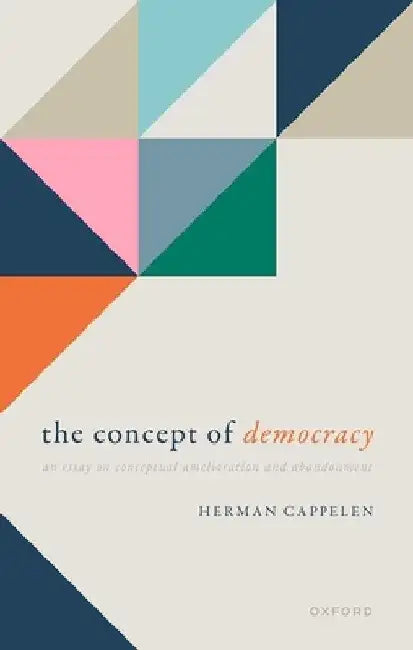 The Concept of Democracy: An Essay on Conceptual Amelioration and Abandonment by Herman Cappelen