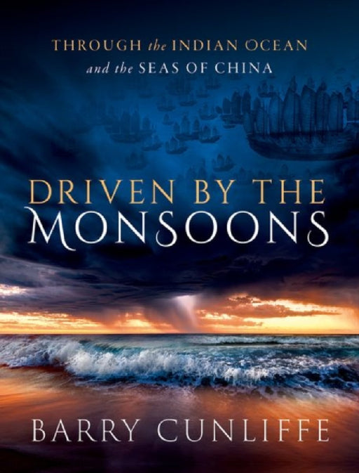 Driven by the Monsoons: Through the Indian Ocean and the Seas of China by Barry Cunliffe