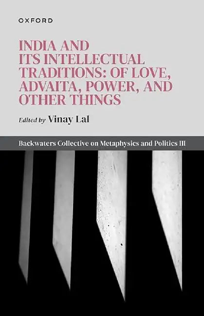 India and Its Intellectual Traditions: Of Love, Advaita, Power, and Other Things by Vinay Lal