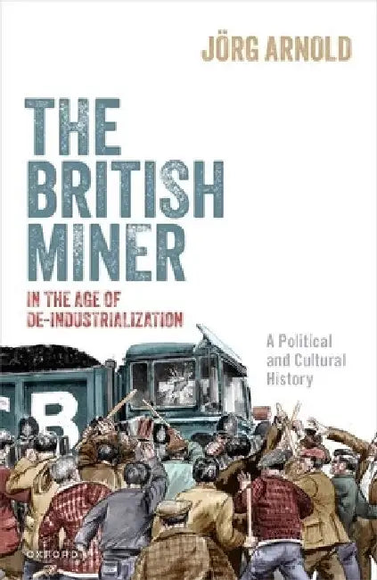The British Miner in the Age of de Industrialization by Arnold