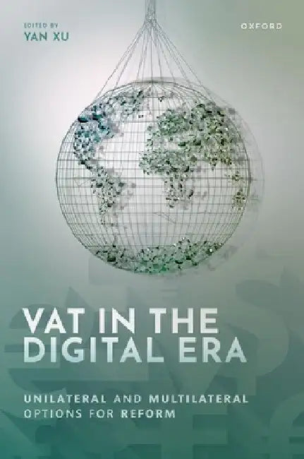 Vat in the Digital Era: Unilateral and Multilateral Options for Reform by Yan Xu