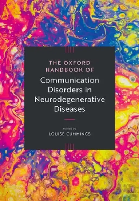 The Oxford Handbook of Communication Disorders in Neurodegenerative Diseases by Louise Cummings