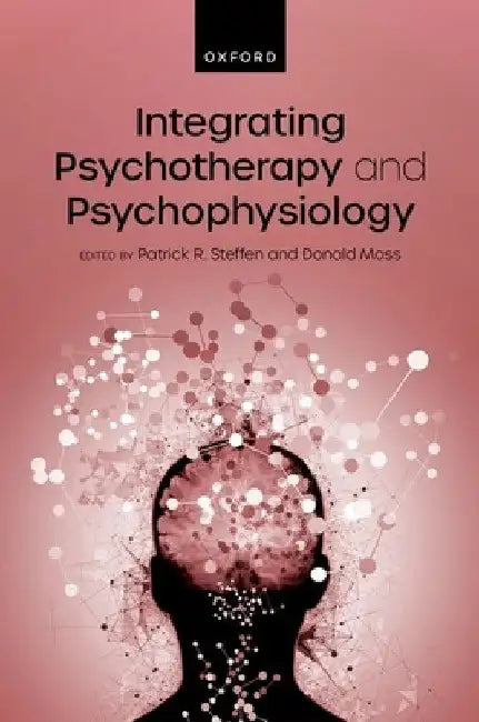 Integrating Psychotherapy and Psychophysiology: Theory, Assessment, and Practice by Patrick Steffen